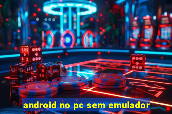 android no pc sem emulador